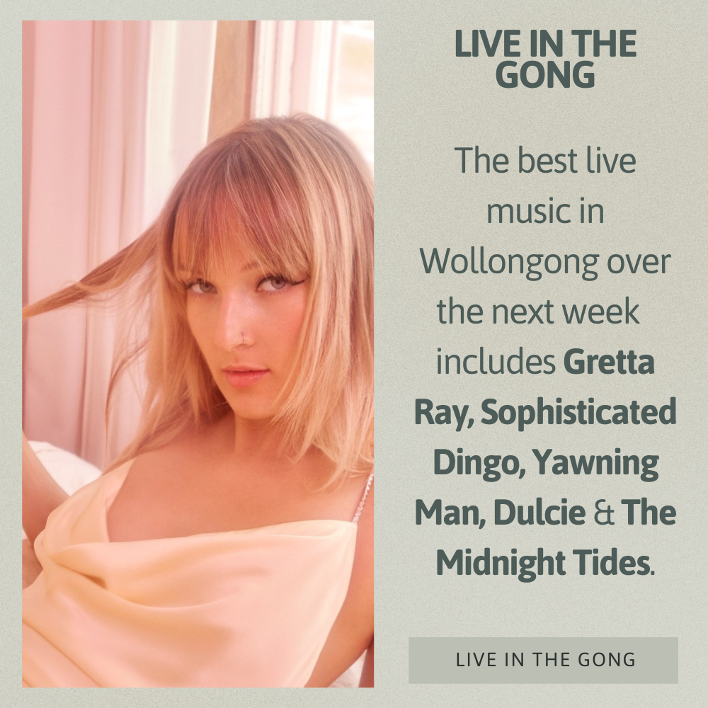 Gretta Ray, Yawning Man, The Midnight Tides, Sophisticated Dingo and more live in Wollongong this week