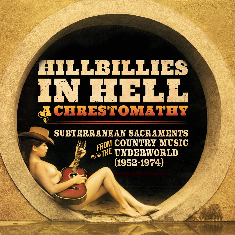 Hillbillies From Hell: A Chrestomathy: Subterranean Sacraments From The Country Music Underworld