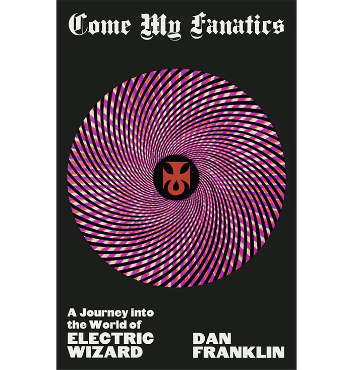 Come My Fanatics - A Journey Into The World of Electric Wizard