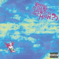 When We Die (Can We Still Get High?)