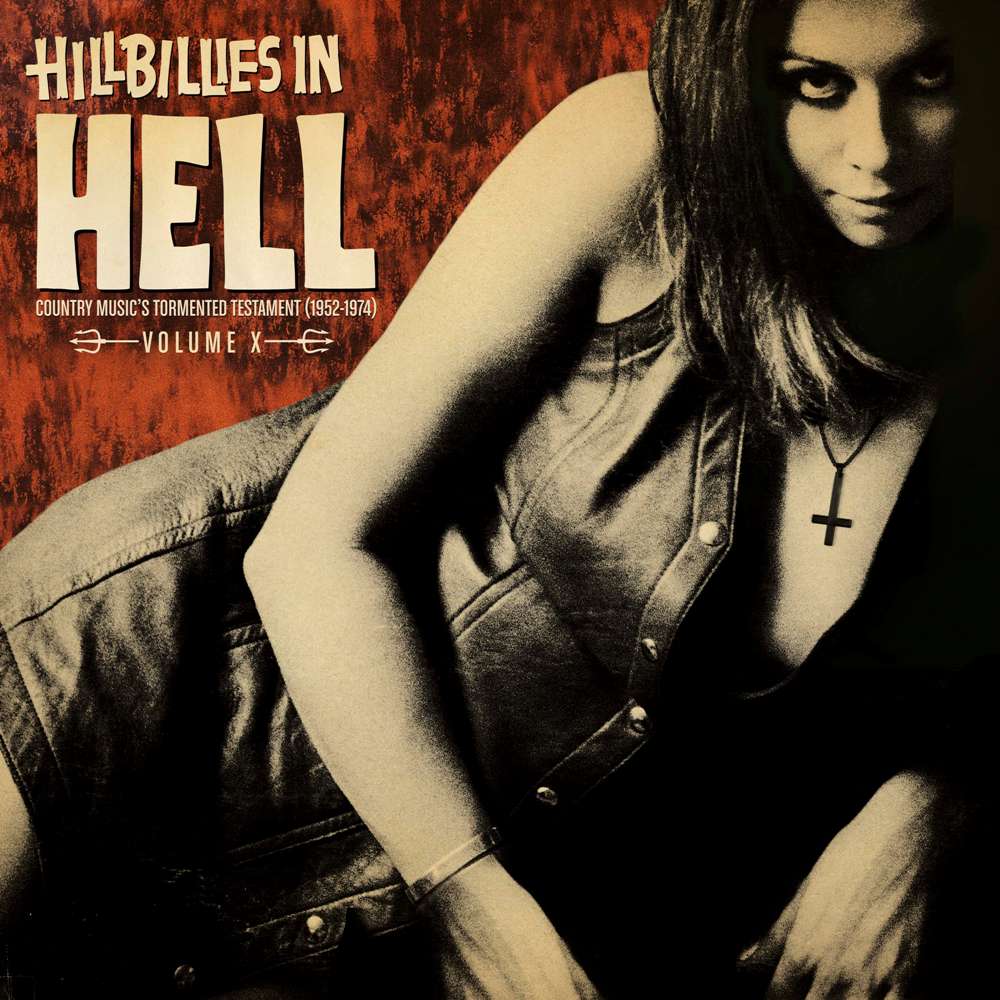 HILLBILLIES IN HELL VOLUME 10: COUNTRY MUSIC’S TORMENTED TESTAMENT (1952 – 1974)