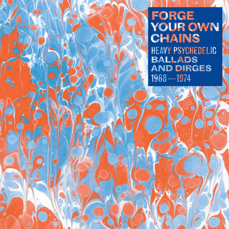 Forge Your Own Chains Heavy Psychedelic Ballads and Dirges 1968 - 1974